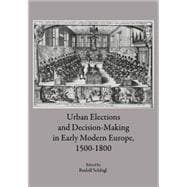 Urban Elections and Decision-Making in Early Modern Europe, 1500-1800