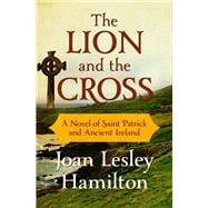 The Lion and the Cross A Novel of Saint Patrick and Ancient Ireland