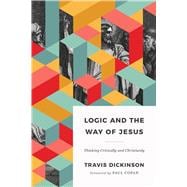Logic and the Way of Jesus Thinking Critically and Christianly