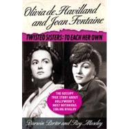 Olivia De Havilland and Joan Fontaine: Twisted Sisters: to Each Her Own