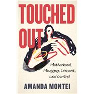 Touched Out Motherhood, Misogyny, Consent, and Control