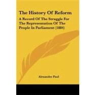 History of Reform : A Record of the Struggle for the Representation of the People in Parliament (1884)