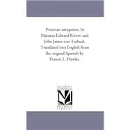 Peruvian Antiquities, by Mariano Edward Rivero and John James Von Tschudi Translated into English from the Original Spanish by Francis L Hawks