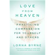 Love From Heaven Practicing Compassion for Yourself and Others