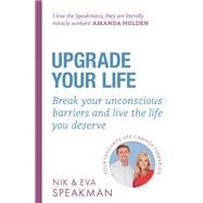 Upgrade Your Life Break your unconscious barriers and live the life you deserve