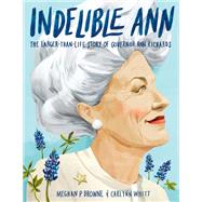 Indelible Ann The Larger-Than-Life Story of Governor Ann Richards
