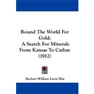Round the World for Gold : A Search for Minerals from Kansas to Cathay (1912)