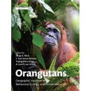Orangutans Geographic Variation in Behavioral Ecology and Conservation