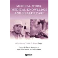 Medical Work, Medical Knowledge and Health Care A Sociology of Health and Illness Reader