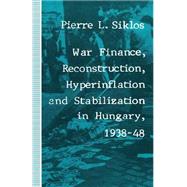 War Finance, Reconstruction, Hyperinflation and Stabilization in Hungary, 1938–48
