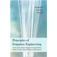 Principles of Irrigation Engineering – Arid Lands, Water Supply, Storage Works, Dams, Canals, Water Rights and Products