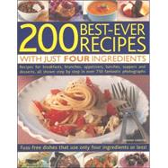 200 Best-Ever Recipes with Just Four Ingredients Fuss-Free Dishes That Use Only Four Ingredients Or Less! Recipes For Breakfasts, Brunches, Appetizers, Lunches, Suppers And Desserts, All Shown In Over 750 Fantastic Colour Photographs