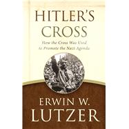 Hitler's Cross How the Cross Was Used to Promote the Nazi Agenda