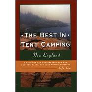 The Best in Tent Camping: New England; A Guide for Car Campers Who Hate RVs, Concrete Slabs, and Loud Portable Stereos