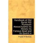 Handbook of Old Burial Hill Plymouth Massachusetts: Its History Its Famous Dead and Its Quaint E