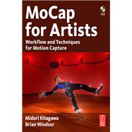 MoCap for Artists: Workflow and Techniques for Motion Capture