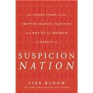 Suspicion Nation The Inside Story of the Trayvon Martin Injustice and Why We Continue to Repeat It