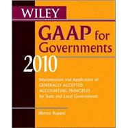 Wiley GAAP for Governments 2010: Interpretation and Application of Generally Accepted Accounting Principles for State and Local Governments