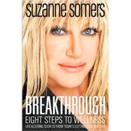 Breakthrough : Eight Steps to Wellness - Life-Altering Secrets from Today's Cutting-Edge Doctors