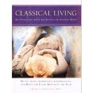 Classical Living : A Month to Month Guide to Ancient Rituals for Heart and Home