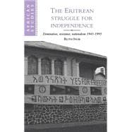 The Eritrean Struggle for Independence: Domination, Resistance, Nationalism, 1941â€“1993