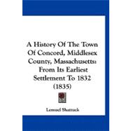 History of the Town of Concord, Middlesex County, Massachusetts : From Its Earliest Settlement To 1832 (1835)