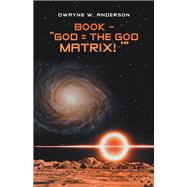Book - “God = the God Matrix!~’”