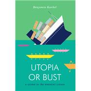 Utopia or Bust A Guide to the Present Crisis