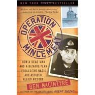 Operation Mincemeat How a Dead Man and a Bizarre Plan Fooled the Nazis and Assured an Allied Victory