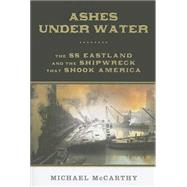 Ashes Under Water The SS Eastland and the Shipwreck that Shook America