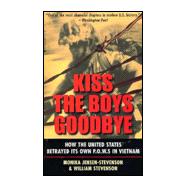 Kiss the Boys Goodbye : How the United States Betrayed Its Own POWs in Vietnam