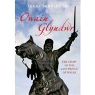 Owain Glyndwr The Story of the Last Prince of Wales