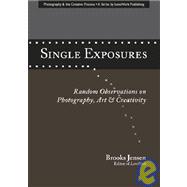 Single Exposures : Random Observations on Photography, Art and Creativity