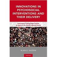 Innovations in Psychosocial Interventions and Their Delivery Leveraging Cutting-Edge Science to Improve the World's Mental Health,9780190463281
