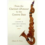 From the Clarinet D'Amour to the Contra Bass A History of Large Size Clarinets, 1740-1860