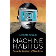 Machine Habitus Toward a Sociology of Algorithms