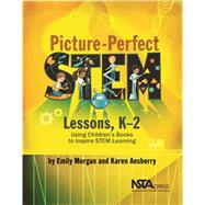 Picture-Perfect STEM Lessons, K–2: Using Children’s Books to Inspire STEM Learning