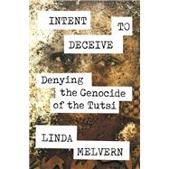 Intent to Deceive Denying the Genocide of the Tutsi