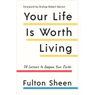Your Life Is Worth Living 50 Lessons to Deepen Your Faith