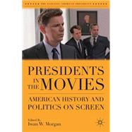 Presidents in the Movies American History and Politics on Screen
