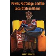Power, Patronage, and the Local State in Ghana