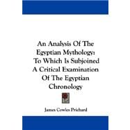 An Analysis of the Egyptian Mythology, to Which Is Subjoined a Critical Examination of the Egyptian Chronology