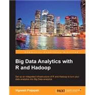 Big Data Analytics With R and Hadoop: Set Up an Integrated Infrastructure of R and Hadoop to Turn Your Data Analytics into Big Data Analytics