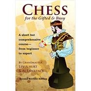 Chess for the Gifted & Busy A Short But Comprehensive Course From Beginner to Expert - Second Revised Edition