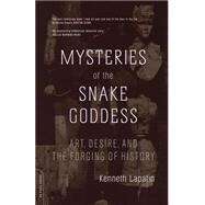 Mysteries Of The Snake Goddess Art, Desire, And The Forging Of History