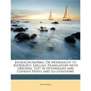 Jatakachundrika, or Moonlight to Astrology : English Translation with Original Text in Devanagari and Copious Notes and Illustrations