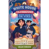 White House on Fire! (White House Clubhouse #2)