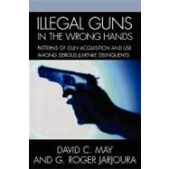 Illegal Guns in the Wrong Hands Patterns of Gun Acquisition and Use among Serious Juvenile Delinquents