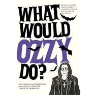 What Would Ozzy Do? Outrageous affirmations and advice from the prince of darkness