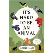 It's Hard to Be an Animal A Novel